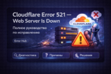 Cloudflare Error 521 — Web Server Is Down: полное руководство по исправлению
