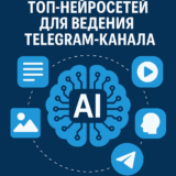 ТОП-30 нейросетей для ведения Telegram-канала в 2025 году: тексты, дизайн, видео, голос и автоматизация